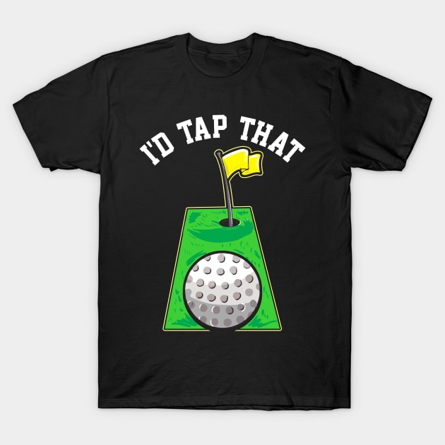 Funny I'd Tap That Golfing Putting Cute Golfer Pun T-Shirt by theperfectpresents